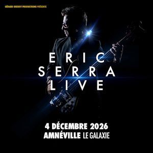 ERIC SERRA LIVE - Concert à AmnÉville au Galaxie le 4 décembre 2026