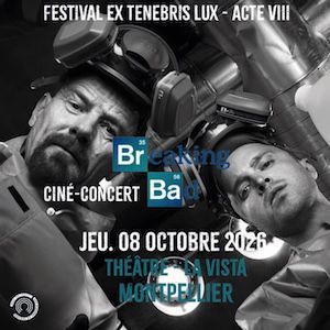EX TENEBRIS LUX 2026 : BREAKING BAD CINÉ CONCERT - Concert à Montpellier au THÉÂTRE LA VISTA - LA CHAPELLE le 8 octobre 2026